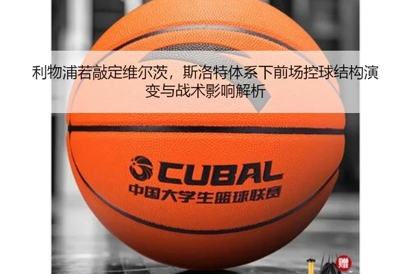 利物浦若敲定维尔茨，斯洛特体系下前场控球结构演变与战术影响解析